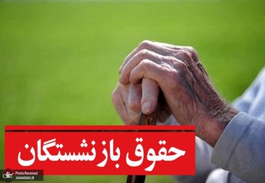 زمان صدور احکام جدید حقوق بازنشستگان اعلام شد