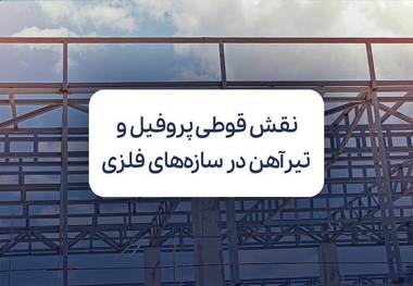نقش قوطی پروفیل و تیرآهن در ساخت سازه‌های فلزی؛ چرا قیمت‌ روزشان مهم است؟