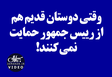 وقتی دوستان قدیم هم از رییس جمهور حمایت نمی کنند! 