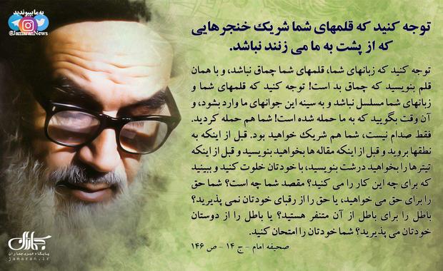 امام خمینی(س): توجه کنید که قلمهای‌‎ ‌‏شما شریک خنجرهایی که از پشت به ما می زنند نباشد